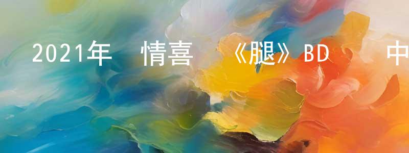 蔡林森的網絡影視資源,2021年劇情喜劇《腿》BD國語中字迅雷下載_深夜電影